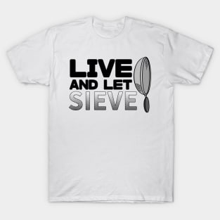 Live and let sieve T-Shirt